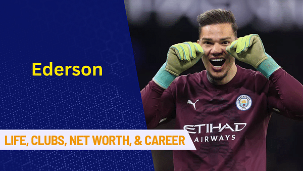 Ederson: Early Life, Clubs, Family, Net Worth, Career and Stats