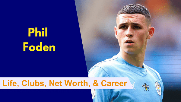 Phil Foden: Early Life, Clubs, Family, Net Worth, Career and Stats
