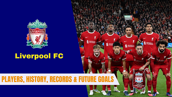 Here's everything to know about Premier League football club Liverpool FC's Players, History, Records, Achievements, and Future Goals