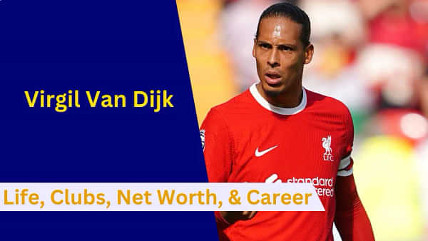 Virgil Van Dijk: Early Life, Clubs, Family, Net Worth, Career and Stats